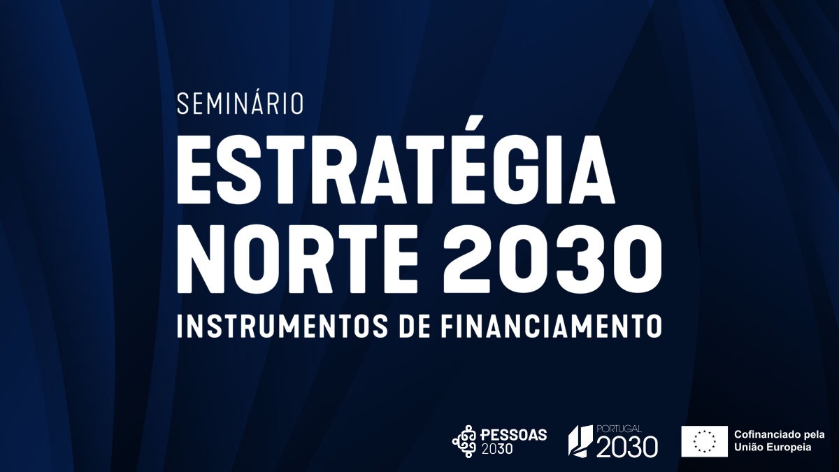 Seminário "Estratégia NORTE 2030: Instrumentos de Financiamento"