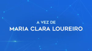 A vez de Maria Clara Loureiro
